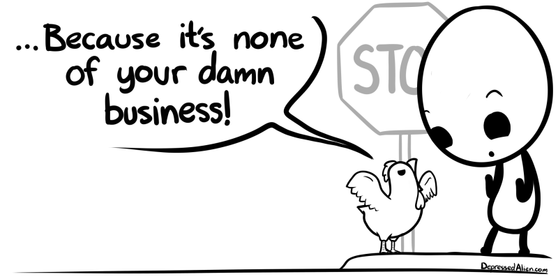 'Yes, of COURSE I'm trying to get to the other side, dipshit.'