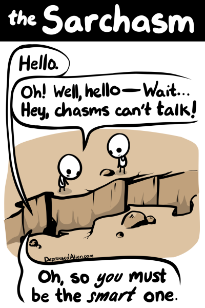 The Sarchasm calls to thee...